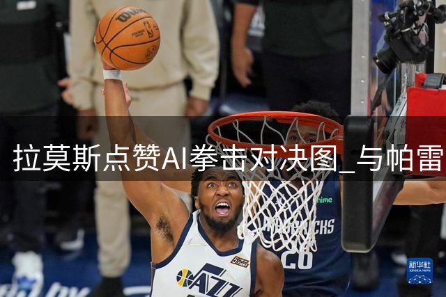 拉莫斯点赞AI拳击对决图 与帕雷德斯擂台约战引爆网络